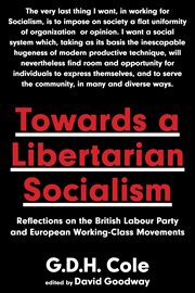 Towards A Libertarian Socialism : Reflections on the British Labour Party and European Working-Class Movements cover image