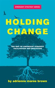 Holding change. The Way of Emergent Strategy Facilitation and Mediation cover image