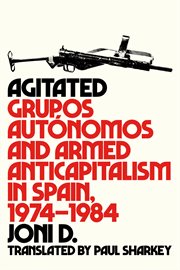 Agitated : grupos autónomos and armed anticapitalism in Spain, 1974-1984 cover image
