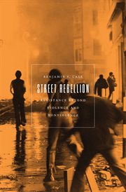 Street rebellion : resistance beyond violence and nonviolence cover image