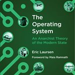 The operating system : an anarchist theory of the modern state cover image