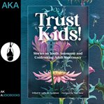 Trust kids! : stories on youth autonomy and confronting adult supremacy cover image