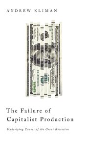 The failure of capitalist production : underlying causes of the Great Recession cover image