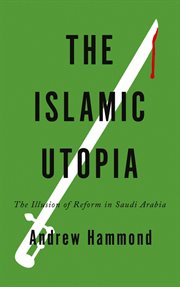 The Islamic utopia : the illusion of reform in Saudi Arabia cover image