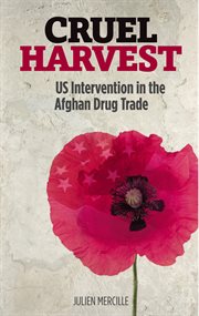 Cruel harvest : US intervention in the Afghan drug trade cover image