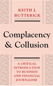 Complacency and collusion : a critical introduction to business and financial journalism cover image