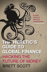 The heretic's guide to global finance : hacking the future of money cover image