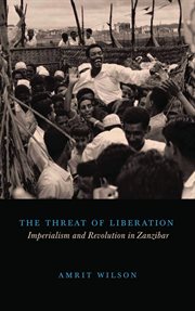 The threat of liberation : imperialism and revolution in Zanzibar cover image