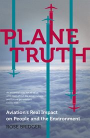 Plane truth : aviation's real impact on people and the environment cover image