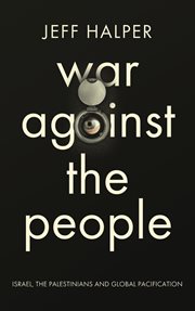 War against the people : Israel, the Palestinians and global pacification cover image
