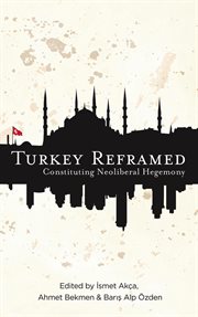 Turkey reframed : constituting neoliberal hegemony cover image