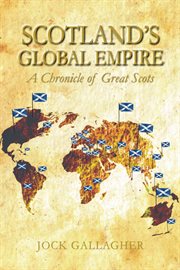 Scotland's global empire : a chronicle of great Scots cover image