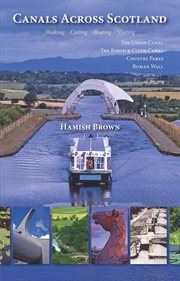 Canals across Scotland : walking, cycling, boating, visiting : the Union Canal, the Forth & Clyde Canal, country parks, Roman Wall cover image