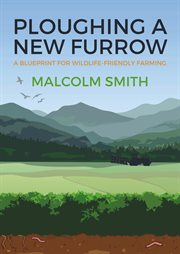 Ploughing a new furrow : a blueprint for wildlife-friendly farming cover image