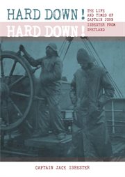 Hard down! Hard down! : the life and times of Captain John Isbester from Shetland : 1852-1913 cover image