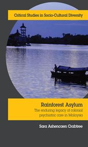 Rainforest asylum. The Enduring Legacy of Colonial Psychiatric Care in Malaysia cover image