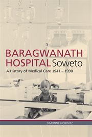 Baragwanath Hospital, Soweto : a history of medical care, 1941-1990 cover image