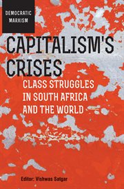 Capitalism's crises : class struggles in South Africa and the world cover image