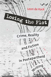 Losing the plot : crime, reality and fiction in postapartheid writing cover image