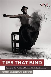 Ties that bind : race and the politics of friendship in South Africa cover image