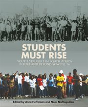 Students must rise : youth struggle in South Africa before and beyond Soweto '76 cover image