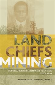 Land, chiefs, mining : South Africa's North West Province since 1840 cover image