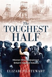 The toughest half. Women Who Underpinned Britain's Greatest Industry cover image