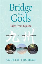 Bridge to the gods : tales from Kyushu ; memoirs of life in Far South Japan cover image