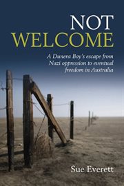 Not welcome : a Dunera boy's escape from Nazi oppression to eventual freedom in Australia cover image