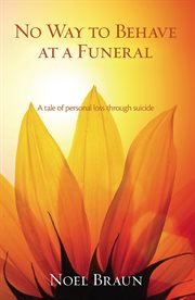 No way to behave at a funeral : a tale of personal loss through suicide cover image