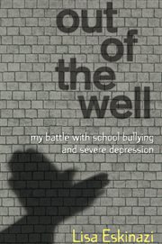Out of the Well : My battle with school bullying and severe depression cover image