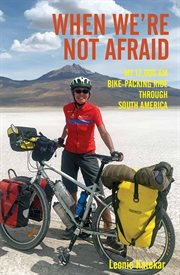 When we're not afraid : my 12,000 km bike-packing ride through South America cover image