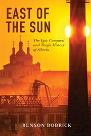 East of the sun. The Epic Conquest and Tragic History of Siberia cover image