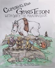 Climbing the Grand Teton : with Gary the mountain guide cover image