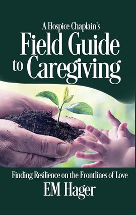 Cover image for A Hospice Chaplain's Fieldguide to Caregiving