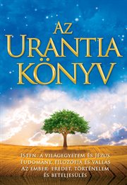 Az Urantia könyv : Magyarázatok az Istennel, a világegyetemmel, a Jézussal és az emberrel kapcsolatos rejtelmekre cover image
