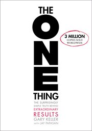 The ONE Thing : The Surprisingly Simple Truth About Extraordinary Results cover image