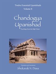 Twelve Essential Upanishads Volume II : Chandogya Upanishad, Teachings From the High Chant cover image