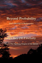 Beyond probability, god's message in mathematics: the key (al-fãtehah): sura 1. The Opening Chapter of the Quran cover image