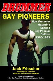 Gay pioneers: how drummer magazine shaped gay popular culture 1965-1999. How D cover image