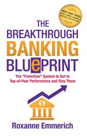 The breakthrough banking blueprint. The "Franchise" System to Get to Top-of-Peer Performance and Stay There cover image