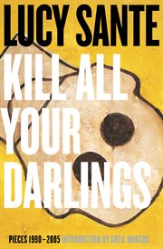 Kill all your darlings. Pieces 1990-2005 cover image