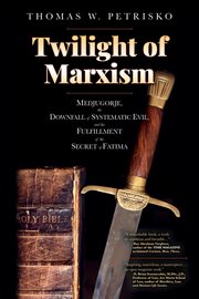 Twilight of Marxism : Medjugorje, the Downfall of Systematic Evil, and the Fulfillment of the Secret of Fatima cover image
