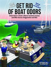 The new get rid of boat odors! : a boat owner's guide to marine sanitation systems and other sources of aggravation and odor cover image
