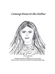 Coming home to the mother : a story of miracles and teachings of the Blessed Virgin Mary for the people of today cover image