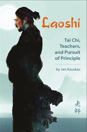 Laoshi : Tai chi, teachers, and pursuit of principle cover image