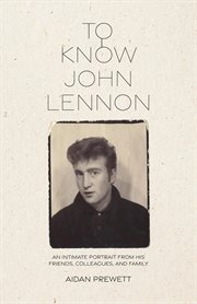 To know john lennon. An Intimate Portrait from His Friends, Colleagues, and Family cover image