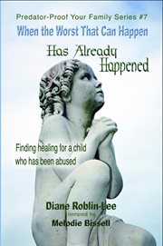 When the worst that can happen has already happened : finding healing for a child who has been abused cover image