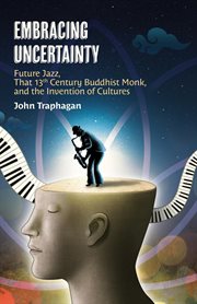 Embracing uncertainty : future jazz, that 13th century Buddhist monk, and the invention of cultures cover image