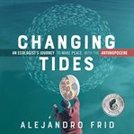Changing tides : an ecologist's journey to make peace with the anthropocene cover image
